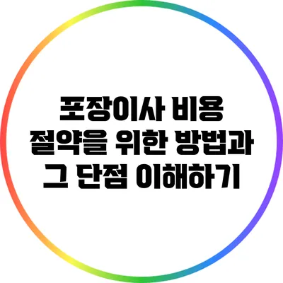 포장이사 비용 절약을 위한 방법과 그 단점 이해하기