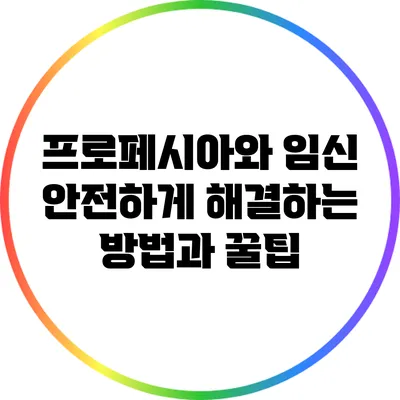 프로페시아와 임신: 안전하게 해결하는 방법과 꿀팁