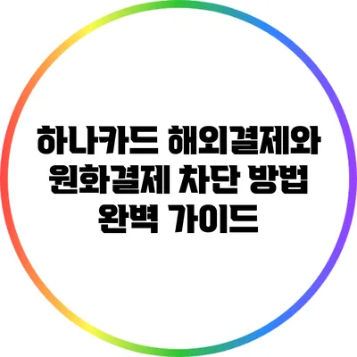 하나카드 해외결제와 원화결제 차단 방법 완벽 가이드
