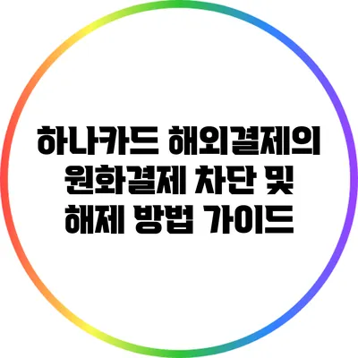 하나카드 해외결제의 원화결제 차단 및 해제 방법 가이드