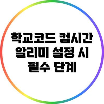 학교코드 컴시간 알리미 설정 시 필수 단계