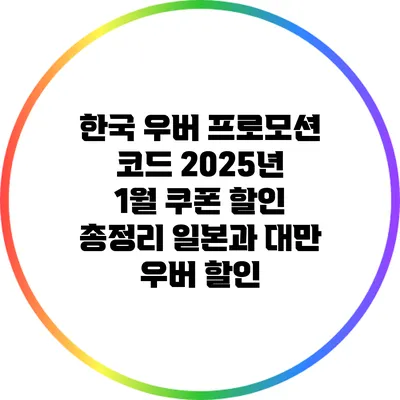 한국 우버 프로모션 코드 2025년 1월 쿠폰 할인 총정리: 일본과 대만 우버 할인