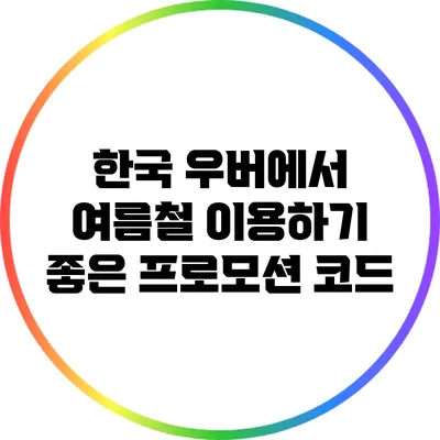 한국 우버에서 여름철 이용하기 좋은 프로모션 코드