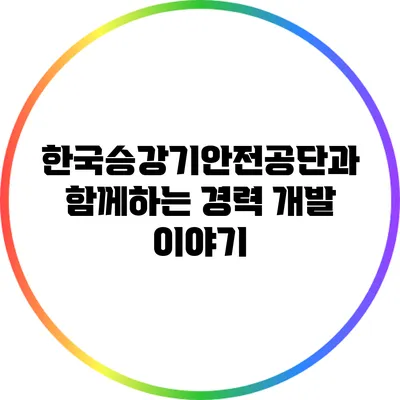 한국승강기안전공단과 함께하는 경력 개발 이야기