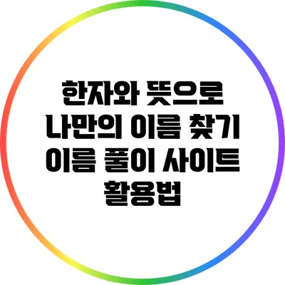 한자와 뜻으로 나만의 이름 찾기: 이름 풀이 사이트 활용법