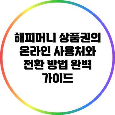 해피머니 상품권의 온라인 사용처와 전환 방법 완벽 가이드