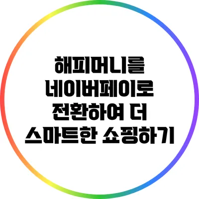 해피머니를 네이버페이로 전환하여 더 스마트한 쇼핑하기