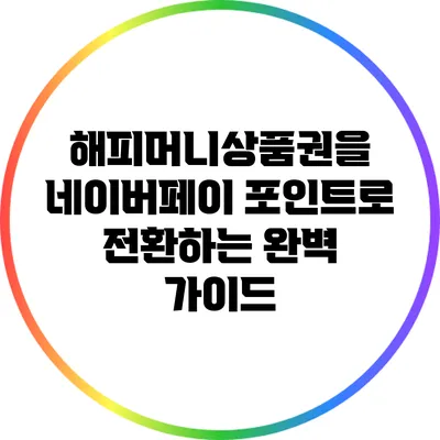 해피머니상품권을 네이버페이 포인트로 전환하는 완벽 가이드