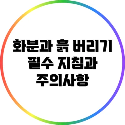 화분과 흙 버리기: 필수 지침과 주의사항
