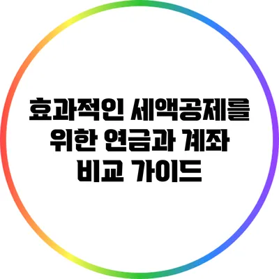 효과적인 세액공제를 위한 연금과 계좌 비교 가이드