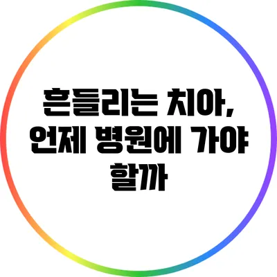흔들리는 치아, 언제 병원에 가야 할까?