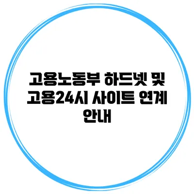 고용노동부 하드넷 및 고용24시 사이트 연계 안내