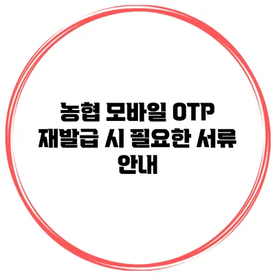 농협 모바일 OTP 재발급 시 필요한 서류 안내