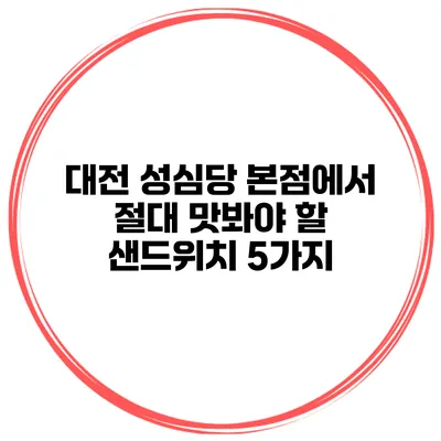 대전 성심당 본점에서 절대 맛봐야 할 샌드위치 5가지