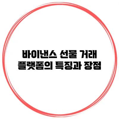 바이낸스 선물 거래 플랫폼의 특징과 장점