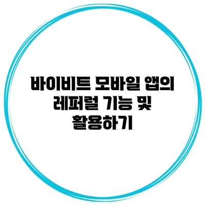 바이비트 모바일 앱의 레퍼럴 기능 및 활용하기