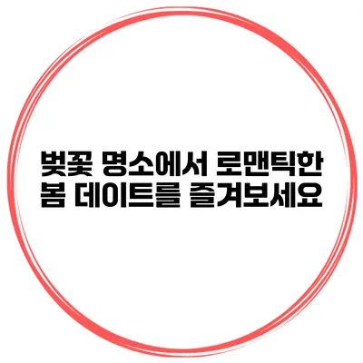 벚꽃 명소에서 로맨틱한 봄 데이트를 즐겨보세요