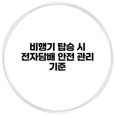비행기 탑승 시 전자담배 안전 관리 기준