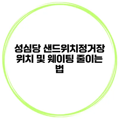 성심당 샌드위치정거장 위치 및 웨이팅 줄이는 법