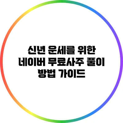 신년 운세를 위한 네이버 무료사주 풀이 방법 가이드