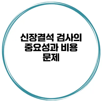 신장결석 검사의 중요성과 비용 문제
