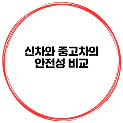 신차와 중고차의 안전성 비교