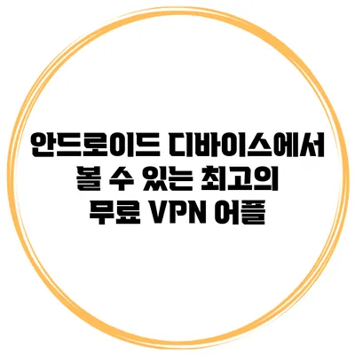 안드로이드 디바이스에서 볼 수 있는 최고의 무료 VPN 어플