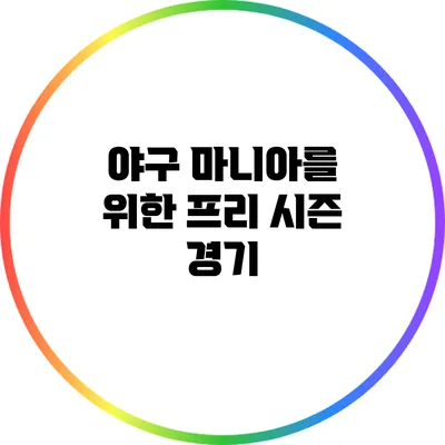 야구 마니아를 위한 프리 시즌 경기