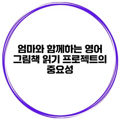 엄마와 함께하는 영어 그림책 읽기 프로젝트의 중요성