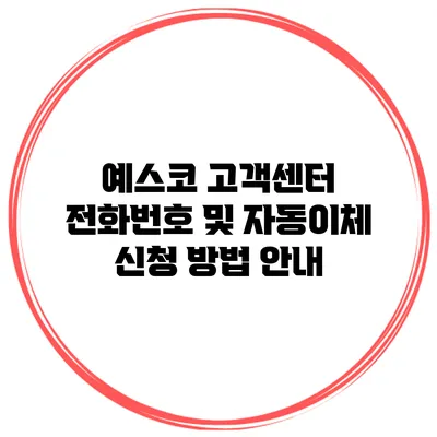예스코 고객센터 전화번호 및 자동이체 신청 방법 안내