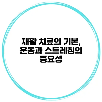 재활 치료의 기본, 운동과 스트레칭의 중요성