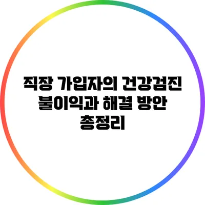 직장 가입자의 건강검진 불이익과 해결 방안 총정리