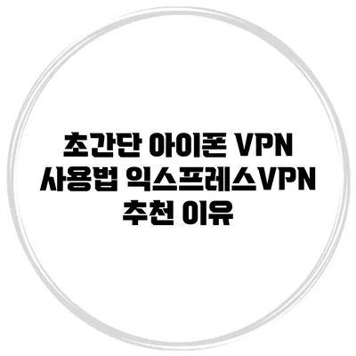 초간단 아이폰 VPN 사용법 익스프레스VPN 추천 이유