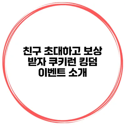 친구 초대하고 보상 받자 쿠키런 킹덤 이벤트 소개