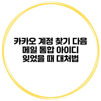 카카오 계정 찾기 다음 메일 통합 아이디 잊었을 때 대처법