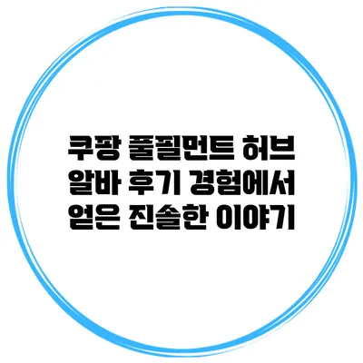 쿠팡 풀필먼트 허브 알바 후기: 경험에서 얻은 진솔한 이야기