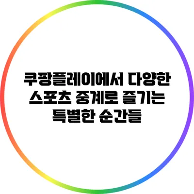 쿠팡플레이에서 다양한 스포츠 중계로 즐기는 특별한 순간들