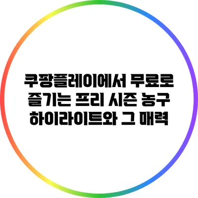 쿠팡플레이에서 무료로 즐기는 프리 시즌 농구 하이라이트와 그 매력