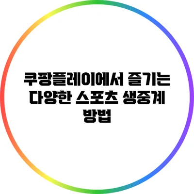 쿠팡플레이에서 즐기는 다양한 스포츠 생중계 방법