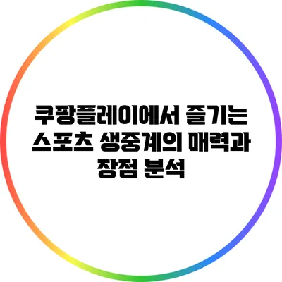 쿠팡플레이에서 즐기는 스포츠 생중계의 매력과 장점 분석