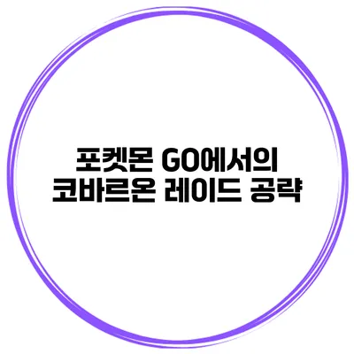 포켓몬 GO에서의 코바르온 레이드 공략