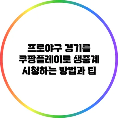 프로야구 경기를 쿠팡플레이로 생중계 시청하는 방법과 팁