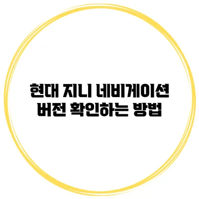 현대 지니 네비게이션 버전 확인하는 방법