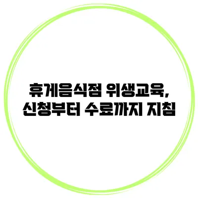휴게음식점 위생교육, 신청부터 수료까지 지침