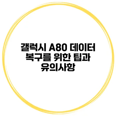 갤럭시 A80 데이터 복구를 위한 팁과 유의사항