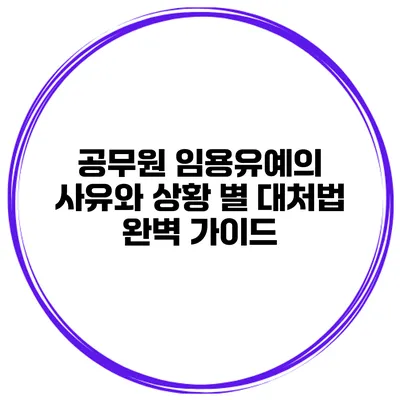 공무원 임용유예의 사유와 상황 별 대처법 완벽 가이드