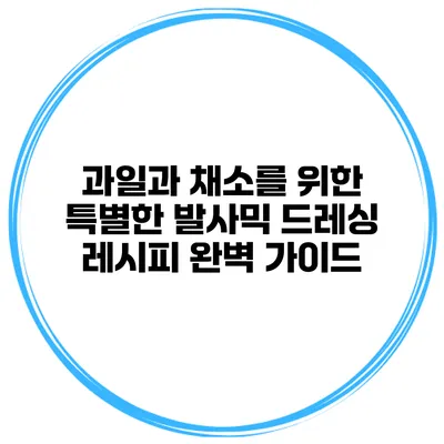 과일과 채소를 위한 특별한 발사믹 드레싱 레시피 완벽 가이드